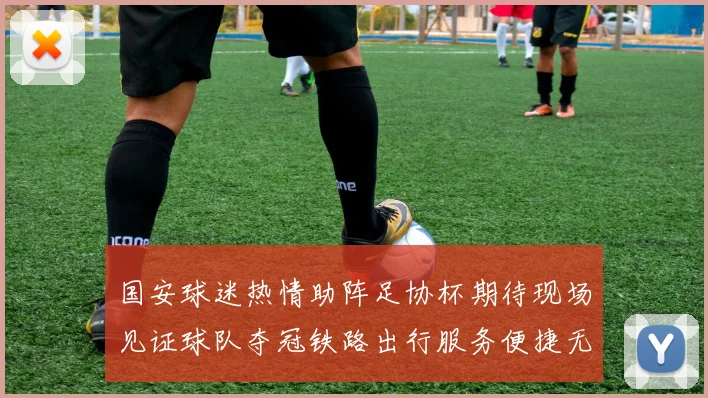 国安球迷热情助阵足协杯期待现场见证球队夺冠铁路出行服务便捷无忧